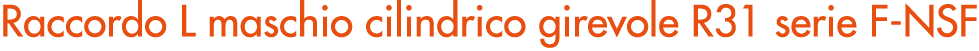 Raccordo L maschio cilindrico girevole R31 serie F NSF