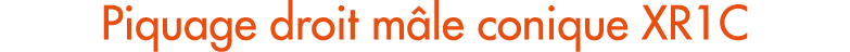 Piquage droit m le conique XR1C